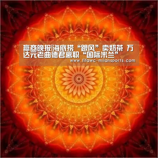 赢商晚报|海底捞“跟风”卖奶茶 万达元老曲德君离职“国际米兰”(图3)