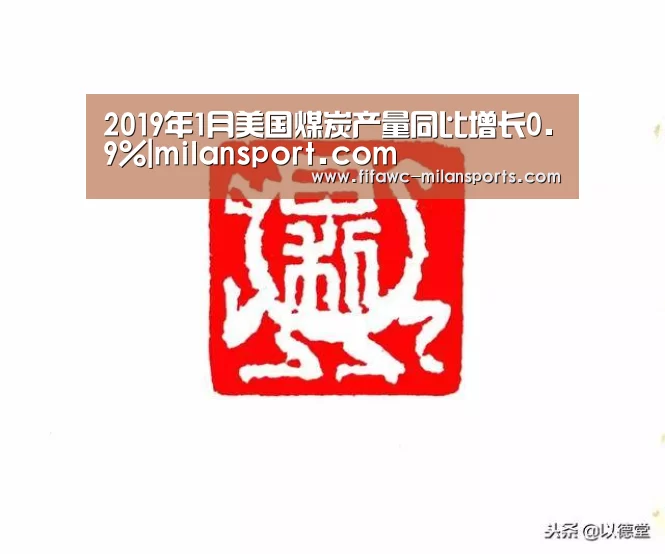 2019年1月美国煤炭产量同比增长0.9%|milansport.com(图1) 2019年1月美国煤炭产量同比增长0.9%|milansport.com(图1)